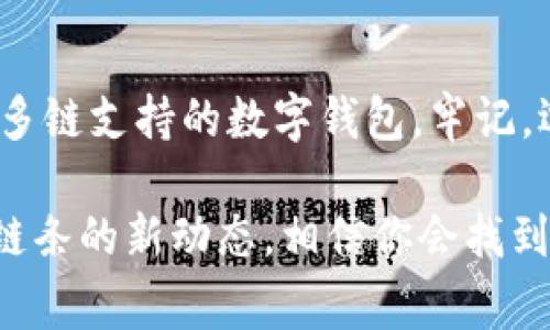 在加密货币领域中，交易和管理数字资产的方式多种多样。随着区块链技术的发展，各类钱包应运而生，用户的选择也随之增多。其中，IM钱包（通常是指Instant Messaging 钱包）因其便捷性而备受欢迎。但对于一些用户来说，钱包的功能和支持的链条会直接影响使用体验。在这篇文章中，我们将探讨IM钱包是否支持币安链，并为你提供额外的信息来帮助你做出明智的决策。

IM钱包的基本功能和优势
IM钱包是一种结合了即时通讯功能的数字钱包，用户能够通过聊天界面轻松发送和接收加密货币。它与传统钱包的性能相比，提供了便捷的操作方式。然而，钱包的支持链条种类繁多，用户在选择时需考虑到这些细节。

什么是币安链？
币安链是由全球最大的加密货币交易所币安（Binance）推出的一种区块链。它旨在支持币安的生态体系，包括币安DEX（去中心化交易所）、币安智能链（BSC）等。币安链以其高效的交易速度和较低的交易费用受到投资者的青睐，因此越来越多的用户希望在各种钱包中使用币安链进行交易。

IM钱包是否支持币安链？
许多用户会询问IM钱包是否支持币安链。这主要取决于IM钱包的开发者和更新频率。根据最新的信息来看，目前部分IM钱包并未全面支持币安链的资产管理。这意味着，如果你持有基于币安链的代币，可能需要另寻他法来进行存储和管理。

个人经验与见解
在我使用IM钱包的过程中，最初也面临着类似的问题。我购买了几种币安链上的代币，但发现它们无法直接存入IM钱包。经过多次查阅信息和与社区进行交流，我意识到选择一个全面支持不同链条的钱包至关重要。比如，MetaMask和Trust Wallet在这方面的表现就相对优越，因为它们能够支持多种区块链和代币。

如何选择合适的钱包？
在选择数字钱包时，有几个关键因素需要考虑：br
1. **支持的区块链**：首先，要确认钱包是否支持你所需的区块链。对于币安链的用户来说，选择支持BEP-20代币的钱包至关重要。br
2. **安全性**：钱包的安全性也是一个重要的考量。确保钱包提供了较高的安全保护措施，例如双重认证和私钥加密。br
3. **用户友好性**：一个用户界面友好的钱包可以显著提高用户的体验。操作简单、易于理解的界面会让初学者更容易上手。br
4. **社区支持和更新频率**：活跃的社区和定期的更新能够为用户带来更好的使用体验和技术支持。

币安链的未来发展趋势
随着去中心化金融（DeFi）的兴起，币安链将继续发挥重要作用。很多项目正在向这条链发展，导致市场需求不断上升。因此，如果你是币安链的用户，了解其支持的钱包并做好资产管理，将是提升收益的重要一环。

总结与建议
在当前的市场环境中，IM钱包在一些特定的功能上可能无法满足所有用户的需求，尤其是在币安链的支持方面。如果你希望在币安链上进行资产管理，建议选择那些能够提供多链支持的数字钱包。牢记，选择合适的工具是实现你投资计划的重要步骤。通过不断学习和适应新的技术变化，我们才能在快速发展的加密市场中立于不败之地。

如果你对IM钱包的具体使用感兴趣，不妨在选择前做进一步的研究，或尝试一些小额交易，验证该钱包是否真正满足你的需求。同时，保持对市场信息的敏感，随时关注钱包和链条的新动态，相信你会找到更适合自己的数字资产管理方案。