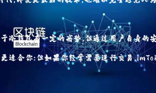 在加密货币的世界中，安全性始终是一个重要的话题。用户在选择数字资产存储方式时，通常会面临一个关键的问题：“imToken 是热钱包还是冷钱包？”

热钱包 vs 冷钱包的基本概念

热钱包和冷钱包是加密货币存储的两大类。热钱包是指与互联网连接的钱包，方便用户进行快速交易。然而，由于它与网络直接相连，它们相对容易受到黑客攻击和其他网络安全威胁的影响。

冷钱包则是指完全离线的钱包，例如硬件钱包或纸质钱包。由于这类钱包不与互联网连接，其安全性更高，适合长期存储大量资产，但在进行交易时相对不便，因为需要将资产转移到热钱包进行交易。

imToken钱包的定位与功能

imToken 是一款在加密货币领域广受欢迎的热钱包。用户可以方便地管理各类数字资产，包括以太坊、比特币等。此外，imToken 还支持去中心化交易所（DEX）功能，让用户可以直接在钱包内进行资产交易。

这款钱包不仅界面友好、操作简单，还具备多种安全措施，例如助记词备份和密码保护，使得用户在使用热钱包时能够享受到相对较高的安全性。

imToken的优点

首先，imToken 提供了用户友好的界面，不论是在购买、转账还是交易方面，都能快速上手。其次，它的多链支持使用户可以在一个钱包里管理多种数字资产，这是很大一部分用户选择 imToken 的原因之一。

此外，imToken 的去中心化交易功能，允许用户直接在钱包内与其他用户进行交易，避免了通过中心化交易所的复杂流程，降低了交易费用。这个功能尤其吸引那些注重隐私的用户，因为他们可以将资产直接转移，而不需要将其暴露给第三方交易市场。

imToken的安全性评估

对于一个热钱包而言，安全性是用户关注的焦点。imToken 通过助记词、密码和二级认证等方式来保护用户的资产安全。尽管如此，由于其本质上是热钱包，依然存在一定风险，特别是在用户不小心泄露助记词或密码的情况下。

因此，用户在使用 imToken 时，需要时刻保持警惕，不随便点击未知链接或下载来路不明的软件。同时，定期备份助记词，确保在设备丢失或损坏的情况下仍能找回资产。

如何在imToken中提高安全性

1. **选择强密码**：使用包含字母、数字和特殊符号的强密码。避免使用容易猜测的信息，例如生日等。

2. **定期更新密码**：为了防止陌生人获取账户，建议定期更换密码。

3. **启用双重认证**：如果imToken钱包支持双重认证功能，请务必启用。这样即便密码泄露，别人也无法随意登录账户。

4. **备份助记词**：把助记词写下来，存放在安全的地方，避免在线存储。

5. **保持软件更新**：定期检查应用更新，确保钱包的软件环境是最新的，包含最新的安全补丁。

用户体验与个人总结

经过一段时间的使用，我对 imToken 的总体体验可以说是相当积极的。首先，快速交易的能力让我在市场波动时能够抓住机会。此外，数字资产的多样性管理也是我非常赞赏的。过去，我曾使用过其他钱包，但常常因为功能繁琐而遭遇困扰。而 imToken 的直观设计让我无须过多学习，便可轻松操控。

不过，也并不是说 imToken 没有提升空间。在安全性方面，作为用户我们仍需要多加小心，尤其是在现在这个黑客频繁出没的时代。即使是最好的技术，也难以完全避免人为错误导致的损失。因此，我认为我们作为用户，应当在享受便利的同时，保持警惕，学习如何保护我们的数字资产。

总结：imToken 是热钱包的最佳选择吗？

综合来看，imToken 作为一款热钱包，其便捷的功能和多样的数字资产管理体验，是许多用户所看重的。虽然在安全性方面相较于冷钱包有一定的劣势，但通过用户自身的安全措施，仍然可以大幅降低潜在风险。适合追求便利性、频繁交易的用户。

当然，在选择钱包时，用户应根据自己的需求、交易频率和安全性要求做出理性的选择。如果你是一个长线投资者，或许冷钱包会更适合你；但如果你经常需要进行交易，imToken 则是一个可靠的选择。

imToken, 热钱包, 冷钱包, 加密货币, 安全性/guanjianci