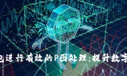 如何使用imToken钱包进行有效的P图处理：提升数字资产管理的视觉体验