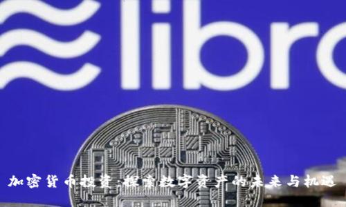 加密货币投资：探索数字资产的未来与机遇