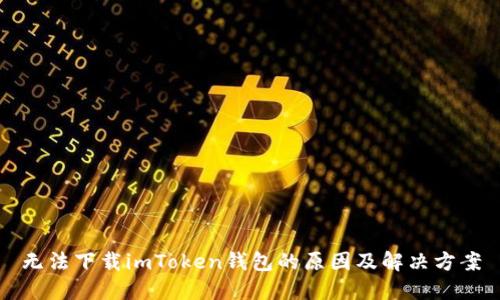 无法下载imToken钱包的原因及解决方案