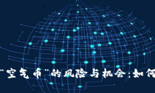 数字加密货币中“空气币”的风险与机会：如何识别与投资指南