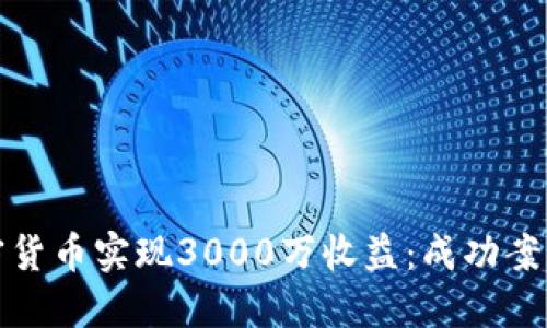 如何通过加密货币实现3000万收益：成功案例与实用策略