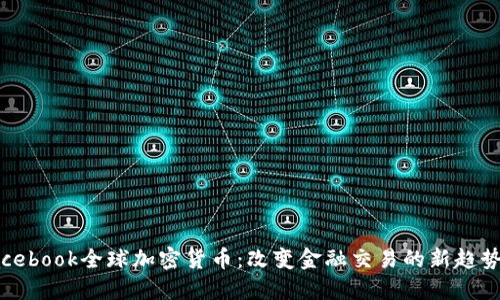 探索Facebook全球加密货币：改变金融交易的新趋势与价值