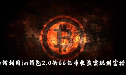 如何利用im钱包2.0的66亿币收益实现财富增长