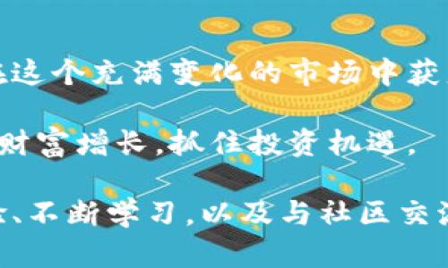   探索土耳其加密货币市场：如何实现财富增长与投资机遇 / 

 guanjianci 土耳其，加密货币，投资机遇，财富增长，数字货币 /guanjianci 

引言：土耳其加密货币的崛起

近年来，土耳其的加密货币市场正在飞速发展，成为全球投资者关注的焦点。作为一个具有丰富历史和文化的国家，土耳其在加密货币领域的迅猛崛起令许多人感到惊讶。随着经济的不确定性和当地货币的贬值，土耳其人民越来越倾向于投资加密货币，以寻求保值和增值的机会。

土耳其加密货币市场的动态

土耳其的加密货币市场并不是一个新兴的概念，但近年来却显示出前所未有的活力。根据数据显示，该国的加密货币用户数量已经超过500万。尤其是在2021年，随着比特币和以太坊等主流数字货币的价格飙升，越来越多的土耳其投资者开始关注这一领域。

土耳其政府对于加密货币的态度相对谨慎，尽管尚未全面禁止加密货币的交易，但也未明确承认其为合法的支付手段。这种模糊的政策环境反而促进了加密货币的投资热潮，许多土耳其人开始利用加密货币作为资产保值的工具。正是基于这个背景，许多加密货币交易平台应运而生，为投资者提供了便捷的交易渠道。

为什么选择加密货币投资?

加密货币的最大优势之一便是其去中心化特性，这种特性使得用户不再依赖传统金融体系的限制，能够自由地进行资金的转移和交易。在土耳其，经济的不稳定性促使人们寻求更具灵活性和抵抗力的投资方式。

举个例子，2020年土耳其里拉贬值幅度显著，这使得不少家庭的积蓄快速缩水。在这种情况下，不少土耳其人意识到，加密货币如比特币的价格在全球市场上往往持续上涨，便开始入场购买。实际上，很多本地投资者通过加密货币在短期内实现了可观的财富增长，这无疑令人心动。

如何入门：土耳其加密货币投资指南

虽然看似门槛较低，但进入加密货币市场并非易事。作为新手投资者，选择合适的交易平台至关重要。土耳其本地有不少知名的加密货币交易所，如BtcTurk和Paribu，它们为用户提供了简单易用的界面以及支持多种支付方式的便利。

在选择平台时，投资者应关注以下几个要素：平台的安全性、支持的币种、手续费结构及用户评价。尤其是在当前的市场环境下，安全性是首要考虑，投资者最好选择有良好信誉的交易所。同时，对比不同交易平台的佣金结构也是明智之举，降低交易成本可以增加投资收益。

投资加密货币的风险与对策

尽管加密货币投资带来了丰厚的收益，但其风险不可小觑。市场波动大、政策不稳定都是潜在风险的体现。以2021年为例，当时市场一度经历了暴涨暴跌，很多投资者因此损失惨重。因此，在进入市场之前，投资者应对此有清晰的认识。

为降低风险，新手投资者可以采取分散投资的策略，将资金分布在多个币种之中，而不是将所有资金投入单一币种。此外，适时的获利了结也是关键，要学会在适当的时候卖出，以保护自己的收益。

加密货币的未来：土耳其的潜力与挑战

展望未来，土耳其的加密货币市场仍大有可为。随着全球各国政策逐渐倾向于支持和监管，加密货币有望获得更多的认可和采用。土耳其年轻人口占比高，为加密货币的广泛传播提供了良好的基础。同时，土耳其的地理位置也使其成为东西方之间金融与文化交流的枢纽，吸引更多的国际投资者。

然而，挑战同样不可忽视。可以预见的是，随着市场参与者的增多，各种诈骗和非法交易活动将会增多，这需要政府和相关监管机构加强市场监管。同时，投资者本身也需提升风险意识，加强学习与研究。

总结：把握土耳其加密货币的投资机遇

总的来看，土耳其的加密货币市场正在经历一个前所未有的膨胀期，隐藏着许多投资机遇和财务自由的可能。选择正确的投资渠道和策略，能够在这个充满变化的市场中获益。然而，这样的投资也需要清醒的头脑和充分的准备，以防止风险导致的潜在损失。

在掌握市场信息和交易技巧的同时，保持对政策动态的关注也是不可或缺的。只有在理性和谨慎的基础上，才能在土耳其的加密货币市场中实现财富增长，抓住投资机遇。

无论你是加密货币的新手，还是已经具备一定经验的投资者，在土耳其的加密货币市场中探索都是一个值得尝试的旅程。在这个过程中，积累经验、不断学习，以及与社区交流，无疑会让你的投资之路更加顺畅。