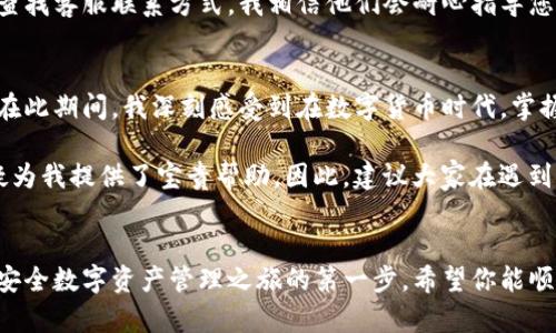   解决苹果手机无法下载imToken问题的终极指南 / 
 guanjianci 苹果手机, 下载问题, imToken, 钱包应用, 解决方案 /guanjianci 

引言
在数字货币日益普及的今天，数字钱包应用变得越来越重要。而imToken作为一款备受欢迎的数字货币钱包，吸引了大量用户。然而，许多苹果手机用户在尝试下载imToken时却遇到了一系列问题。你是不是也遇到了这种情况？本文将为你提供详尽的解决方案，帮助你顺利下载imToken，体验更加便捷的数字货币管理。

苹果手机无法下载imToken的常见原因
首先，我们要知道为什么苹果手机用户会在下载imToken时碰壁。众所周知，苹果的应用商店(App Store)对于应用的审核和上架有着严格的标准。因此，有些情况下，特定应用不能在某些地区的App Store中找到。除了地区限制，还有其他原因，比如软件不兼容、存储空间不足等，都会导致下载失败。

地区限制的影响
对于某些用户来说，地区限制无疑是最大的障碍。在苹果的App Store中，不同地区可能会对某些应用的上架进行限制。例如，在中国大陆，imToken虽然广受欢迎，但有时会出现下载不到的情况。这使得用户们倍感挫折。

存储空间不足
另外一个常见问题是手机存储空间不足。如果你的苹果手机存储空间已满，那么新应用的下载将不可能成功。你可以通过进入设置，查看存储使用情况，删除一些不再需要的应用或文件，从而释放空间。

网络连接问题
缺乏稳定的网络连接也是下载失败的常见原因之一。对于任何下载操作，确保你连接了稳定且快速的Wi-Fi或蜂窝数据，才能顺利完成下载。因此，检查网络设置也是解决下载问题的重要一步。

解决苹果手机无法下载imToken的具体步骤
针对以上可能的原因，我们可以采取以下步骤进行解决。

1. 检查地区设置
首先，确保你的Apple ID所绑定的地区是可以下载imToken的。可以在App Store底部找到地区设置，确认是否需要进行更改。若有必要，您可以尝试创建一个新的Apple ID，并选择一个支持imToken的地区。虽然这听起来复杂，但实际上并不困难。

2. 释放存储空间
进入设置中的“通用”选项，再点击“iPhone存储空间”，您可以查看存储使用情况。删除一些不必要的应用或文件，以确保有足够的空间下载新应用。例如，可能有些应用你已经多年没有使用，可以考虑将其彻底删除。

3. 检查网络连接
如前所述，确保你连接了稳定的网络。尝试更换Wi-Fi网络，或在移动数据下重试下载。如果网络问题依然存在，可以重启路由器，或者重置网络设置（设置 - 通用 - 重置 - 重置网络设置），以保证网络流畅。

4. 更新操作系统
确保你的苹果手机运行的是最新版本的iOS。旧版操作系统可能会影响应用下载。前往“设置 - 通用 - 软件更新”，查看是否有可用更新，并进行更新操作。

5. 直接从官方网站下载
如果以上方法仍无法解决问题，您可以尝试访问imToken的官方网站，查看他们是否提供了其他下载方式。通常情况下，官网会有应对特定问题的解决方案或是下载链接。尽量使用官方渠道下载应用以保证安全性和可靠性。

6. 联系客服
如果以上步骤都无法解决问题，您可以联系imToken的客服团队。他们通常会提供专业的支持，帮助你解决下载过程中的障碍。通过官网查找客服联系方式，我相信他们会耐心指导您下一步该如何操作。

总结与个人经验
作为一名数字货币爱好者，我自己在下载imToken时也遇到过问题，但通过仔细排查和采取上述措施，最终成功安装了应用并开始使用。在此期间，我深刻感受到在数字货币时代，掌握如何下载和使用数字钱包的重要性。通过imToken，我能够更加便捷地管理和交易我的数字资产。

此外，下载过程中，我还发现与其他用户互动交流的好处。在一些数字货币论坛或社交媒体上，许多用户分享了他们的经验和技巧，这无疑为我提供了宝贵帮助。因此，建议大家在遇到困难时，除了自己解决外，也要寻求他人的建议和支持。

希望对你有所帮助
最后，希望以上信息能够帮助到正在寻找imToken下载方法的苹果用户。数字货币钱包应用的使用，不仅仅是一个下载的问题，更是开启安全数字资产管理之旅的第一步。希望你能顺利下载并享受到imToken带来的便捷。