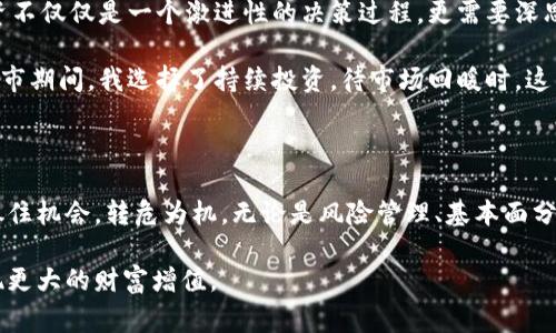 当前加密货币低迷：如何在市场寒冬中寻找投资机会？

加密货币, 投资机会, 市场低迷, 数字资产, 风险管理/guanjianci

1. 引言：加密货币的现状

近年来，加密货币市场经历了巨大的波动，从最初的狂热到近期的低迷，似乎每一个投资者都在这场数字资产的狂潮中牵动心弦。根据市场数据，目前比特币和以太坊等主流货币的价格较巅峰时期大幅缩水，这使得许多投资者感到迷茫。在这一特殊时期，如何寻找投资机会成为了许多人的关注点。

2. 当前加密货币市场低迷的原因

市场低迷的原因可以归结为多方面。首先，监管的加强无疑对市场情绪产生了负面影响。许多国家开始对加密货币进行严格的审查，投资者担心合规性问题可能会打压市场。此外，宏观经济环境的不稳定也使得投资者对加密市场失去了信心。当全球经济面临衰退风险时，投资者更倾向于保守投资。

其次，加密货币的高波动性也是一个重要因素。在市场上行时，价格可以迅速飙升，但是一旦面临调整或恐慌情绪，价格同样容易暴跌。作为投资者，面对这样的市场状况，能够保持冷静显得尤为重要。

3. 如何在低迷中寻找投资机会

尽管市场低迷，但并不意味着没有机会。本文将从几个方面探讨如何在这个寒冷的市场中寻找温暖的投资机会。

4. 学会风险管理

在任何投资中，风险管理都是最为关键的一步。在加密货币市场，由于入场门槛较低，许多新手投资者往往忽视了这一点。在市场低迷的情况下，合理设置止损点显得十分必要。比如，如果你买入的价格为10000美元，那么你可以考虑在9500美元设置止损。当市场再次向上突破时，再次进入市场。

此外，资产配置也十分重要。在整个投资组合中分散投资，加密货币作为一种高风险的资产配置，不应占据过多份额。合理的资产配置能够帮助投资者在市场波动时保持心理平衡。

5. 借助基本面分析寻找潜力项目

在行业底部，寻找具备良好基本面的项目是一个明智的选择。例如，某些项目可能在研发上有着巨大的技术优势，或在市场应用上具备独特价值。投资者可以关注行业新闻、项目白皮书及团队背景等信息，系统地了解项目的长期潜力。

6. 跟随市场和技术趋势

在加密货币的世界中，总有新的项目和技术层出不穷。比如，近年来去中心化金融（DeFi）和非同质化代币（NFT）的兴起便吸引了大量投资者的目光。虽然当前市场低迷，但这些新趋势依然可能成为未来的投资机会。抓住这些范畴内的潜力项目，可能会让投资者在市场回暖时获取可观收益。

7. 冷静分析市场动态

市场情绪可以影响价格波动，保持理性和冷静是投资者必须具备的素质。观察其他投资者的情绪反应，尝试预判市场走势。可以利用技术分析工具，配合自身理解的市场规律，来判断何时是买入或卖出时机。

8. 个人经验分享

在我自己的投资过程中，经历过市场的高峰与低谷。曾经在市场极度乐观时，我盲目跟风，最终导致了不小的损失。这段经历让我意识到，投资不仅仅是一个激进性的决策过程，更需要深思熟虑。现在，我更倾向于在市场低迷时寻找优质项目，以长远的眼光看待这些投资，而不是短期的价格波动。

比如，在某次市场低迷时，我发现一家专注于区块链技术的初创公司。经过充分的尽调后，我认为其产品在未来有巨大的市场需求。最终在熊市期间，我选择了持续投资，待市场回暖时，这项投资给我带来了可观的回报。

9. 结论：把握机遇与挑战

虽然当前加密货币市场处于低迷状态，但实际却是投资者审视自身策略的一个重要时机。只有在这个波动的市场中保持清醒的头脑，才能抓住机会，转危为机。无论是风险管理、基本面分析、还是对市场技术趋势的把握，都会在一定程度上影响投资的最终结果。个人的经验告诉我，投资始终是一场需要不断学习和适应的过程。

通过采取理性的投资决策，利用冷静而科学的分析方法，投资者将在加密货币市场的低迷中找到属于自己的机会，在未来的市场复苏时实现更大的财富增值。