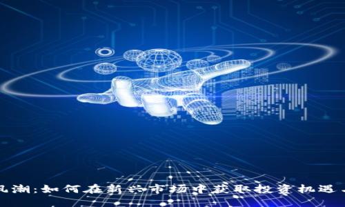 加密货币风潮：如何在新兴市场中获取投资机遇与金融自由