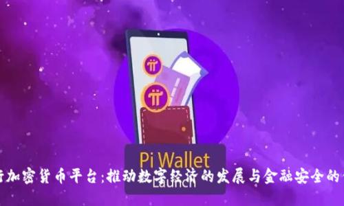 央行加密货币平台：推动数字经济的发展与金融安全的保障