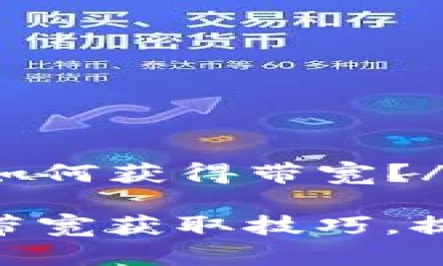 descimToken钱包如何获得带宽？/desc

掌握imToken钱包带宽获取技巧，提升区块链交易效率