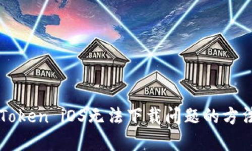 解决imToken iOS无法下载问题的方法与技巧