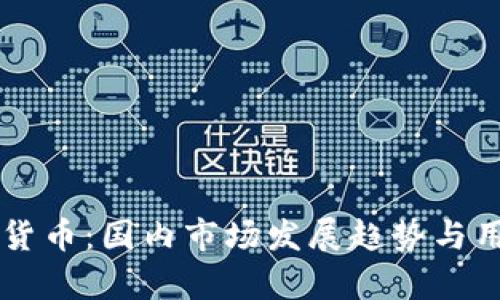 未来的加密货币：国内市场发展趋势与用户价值分析