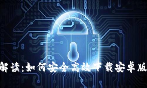 全方位解读：如何安全高效下载安卓版IM钱包