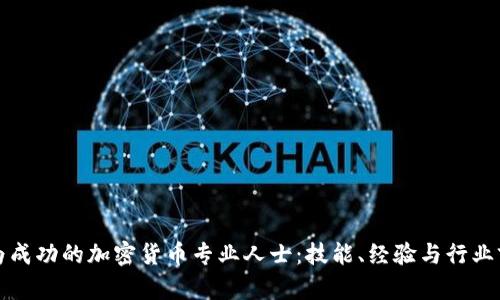 如何成为成功的加密货币专业人士：技能、经验与行业前景分析