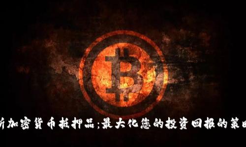 全面解析加密货币抵押品：最大化您的投资回报的策略与技巧