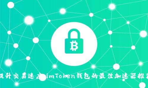 提升交易速度：imToken钱包的最佳加速器推荐