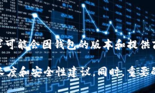 关于IM钱包的密码长度，通常大多数加密货币钱包的密码建议长度是在8到16位之间，具体要求可能会因钱包的版本和提供商而有所不同。为了提高安全性，最好采用含有大写字母、小写字母、数字和特殊字符的组合密码。

如果您需要准确的信息，建议查阅IM钱包的官方文档或用户指南，以获得最新和最准确的密码长度和安全性建议。同时，重要的是要确保密码的私密性以及不与他人共享。