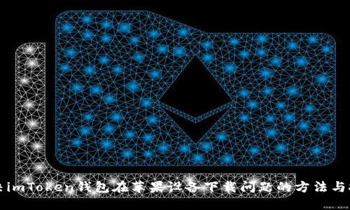 解决imToken钱包在苹果设备下载问题的方法与技巧