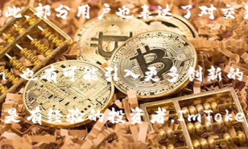 在数字货币交易和管理的领域中，ImToken 钱包作为一个主流的数字资产钱包，常常被用户关注。关于“ImToken 钱包是双向吗”这个问题，我们可以从多个角度来分析和解答。

什么是双向钱包？
在深入探讨 ImToken 钱包是否双向之前，我们首先需要明确什么是双向钱包。在加密货币的语境中，双向钱包通常指的是一种支持多种资产及交易的功能，使得用户既可以向外发送（转账），也可以接收（收款）数字资产。换句话说，双向钱包意味着用户能够方便地进行加密货币的收发。

ImToken 钱包的基本功能
ImToken 钱包是基于以太坊和其他公链技术开发的一款数字钱包。它支持多种主流数字货币，如以太坊（ETH）、比特币（BTC）、链游代币等。用户通过 ImToken 钱包，不仅可以存储数字资产，还能够进行转账和接收操作，也就是说，ImToken 实现了双向功能。

ImToken 钱包的双向操作
具体来说，如果用户想要从自己的 ImToken 钱包中转账到其他地址，只需简单地输入目标地址和金额，点击发送即可。这就是“发送”功能。同时，当有其他用户向你的钱包地址发送数字资产时，你的 ImToken 钱包会即时接收到这些资产，体现了“接收”的功能。

用户体验与安全性
在使用 ImToken 钱包进行双向操作时，安全性和易用性是用户非常关注的两个方面。ImToken 提供了多种安全措施，比如助记词加密、私钥本地存储等。此外，用户界面设计友好，即使是新手也可以轻松上手。在实际操作中，我曾经历过一次非常顺利的转账，整个过程只用了不到几分钟，体验非常良好。

双向功能的其他使用案例
除了日常的转账和接收功能，ImToken 钱包的双向操作在多种情况下也显得尤为重要。比如，在参与ICO时，你需要使用ImToken进行买入与获取相应的代币。在这个过程中，你不仅是发送者，也是接收者。又比如，在进行 DeFi 的流动性挖矿时，模型中也会使用这种双向的机制，你存入数字资产后，会收到相应的收益。

市场反馈与用户建议
根据我对国内外各种数字货币社区的观察，很多用户都认可 ImToken 的双向操作特性，同时也反馈了对其界面友好性和安全性的满意。尽管如此，部分用户也表达了对交易费用高的担忧。在某些情况下，频繁的转账会导致手续费的累积，让人感到负担。这是我认为ImToken团队可以改进的方向。

总结与展望
综上所述，ImToken 钱包的确具备双向操作的功能，允许用户方便地进行数字资产的发送和接收。在未来，随着区块链技术的不断发展，ImToken 也有可能引入更多创新的功能，进一步提升用户的体验。个人认为，保持用户反馈的通畅和及时更新功能，将是 ImToken 继续成功的重要因素。

通过对 ImToken 钱包的深入剖析，我们希望能帮助到广大这款数字钱包的双向特性，进而更好地进行数字资产的管理与运用。无论你是新手还是有经验的投资者，ImToken 无疑是一个值得尝试的选择。
