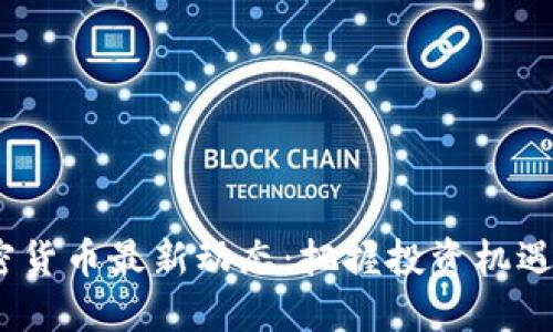 2023年加密货币最新动态：把握投资机遇与市场趋势