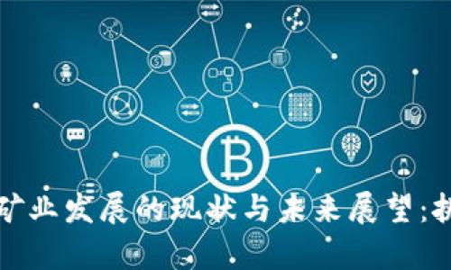 中国加密货币矿业发展的现状与未来展望：挑战与机遇并存