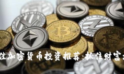 2023年最佳加密货币投资推荐：抓住财富增长的机会