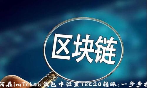 
如何在imToken钱包中设置TRC20转账：一步步指南