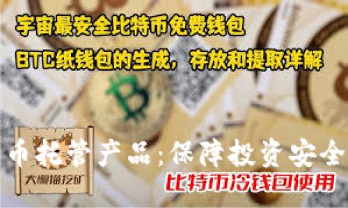 解密加密货币托管产品：保障投资安全的最佳选择