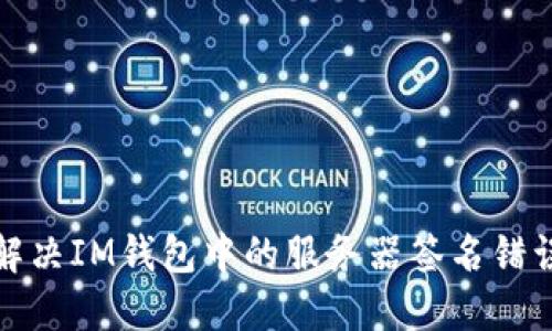 如何解决IM钱包中的服务器签名错误问题