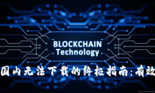 解决ImToken在国内无法下载的终极指南：有效方法与实用技巧