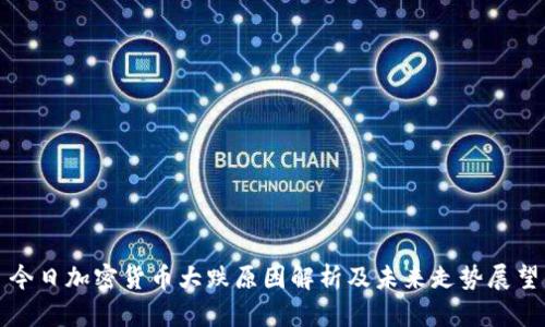 今日加密货币大跌原因解析及未来走势展望