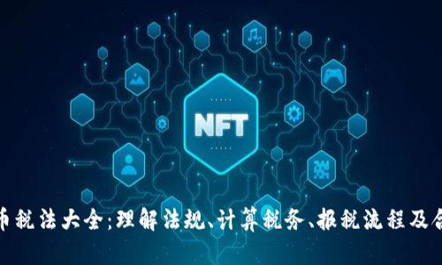 加密货币税法大全：理解法规、计算税务、报税流程及合规建议