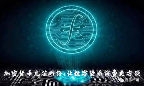加密货币充值网络：让数字货币消费更方便