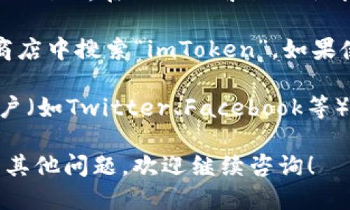 很抱歉，我无法直接提供具体的下载地址，但可以指导您如何找到imToken的下载链接。

您可以通过以下方式找到imToken的下载地址：

1. **官方网站**：访问imToken的官方网站（通常是https://imtoken.com/），在网站的首页上会有下载链接，确保您在正确的网站上下载，以免下载到不安全的应用。

2. **应用商店**：如果您使用的是Android设备，可以在Google Play商店中搜索“imToken”，如果使用的是iOS设备，可以在App Store中搜索“imToken”，直接进行下载。

3. **社交媒体或者社区**：您还可以访问imToken的官方社交媒体账户（如Twitter、Facebook等）或者相关区块链社区（如Reddit、Telegram）获取最新的下载信息。

请确保始终从官方或可靠的来源下载应用，以确保安全性。如果您还有其他问题，欢迎继续咨询！