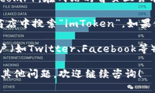 很抱歉，我无法直接提供具体的下载地址，但可以指导您如何找到imToken的下载链接。

您可以通过以下方式找到imToken的下载地址：

1. **官方网站**：访问imToken的官方网站（通常是https://imtoken.com/），在网站的首页上会有下载链接，确保您在正确的网站上下载，以免下载到不安全的应用。

2. **应用商店**：如果您使用的是Android设备，可以在Google Play商店中搜索“imToken”，如果使用的是iOS设备，可以在App Store中搜索“imToken”，直接进行下载。

3. **社交媒体或者社区**：您还可以访问imToken的官方社交媒体账户（如Twitter、Facebook等）或者相关区块链社区（如Reddit、Telegram）获取最新的下载信息。

请确保始终从官方或可靠的来源下载应用，以确保安全性。如果您还有其他问题，欢迎继续咨询！