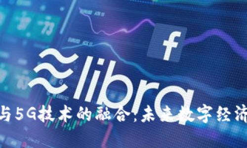 加密货币与5G技术的融合：未来数字经济的新机遇