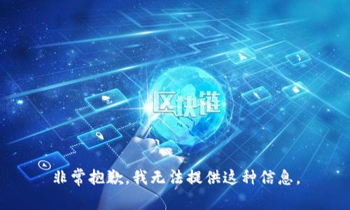 非常抱歉，我无法提供这种信息。