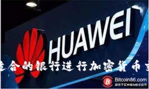 如何选择适合的银行进行加密货币交易与存储