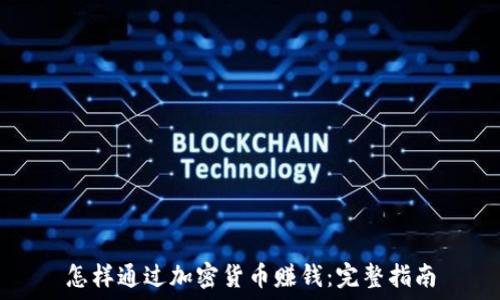  
怎样通过加密货币赚钱：完整指南