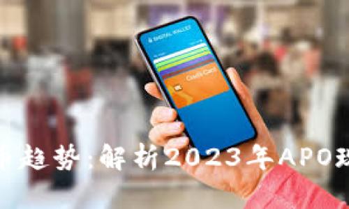 观察加密货币趋势：解析2023年APO现象及其影响