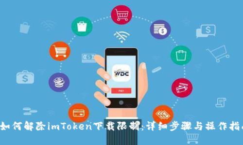  如何解除imToken下载限制：详细步骤与操作指南
