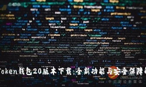 imToken钱包20版本下载：全新功能与安全保障解析