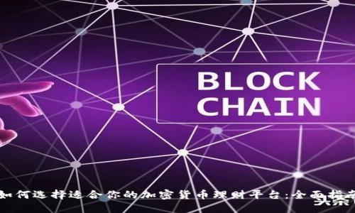 如何选择适合你的加密货币理财平台：全面指南