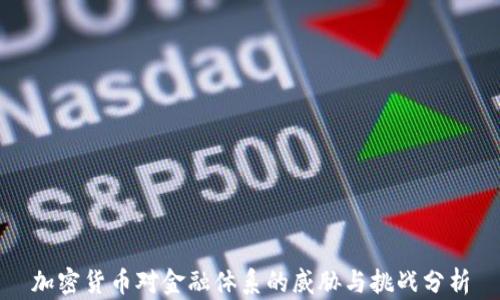 
加密货币对金融体系的威胁与挑战分析