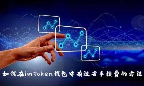 如何在imToken钱包中有效省手续费的方法