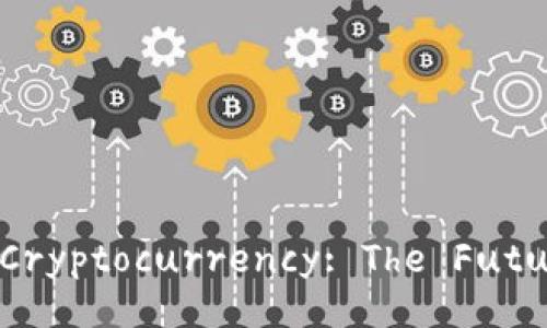 Title: Understanding Cryptocurrency: The Future of Digital Finance