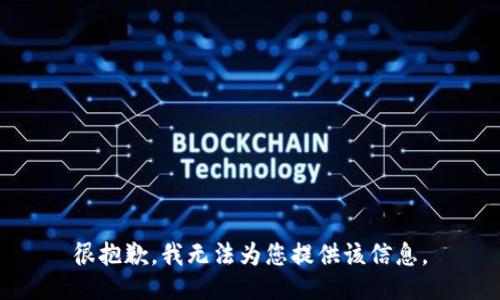 很抱歉，我无法为您提供该信息。