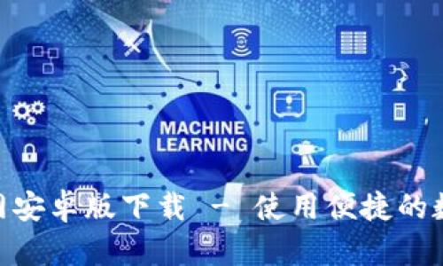 imToken官网安卓版下载 - 使用便捷的数字资产钱包