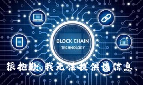 很抱歉，我无法提供该信息。